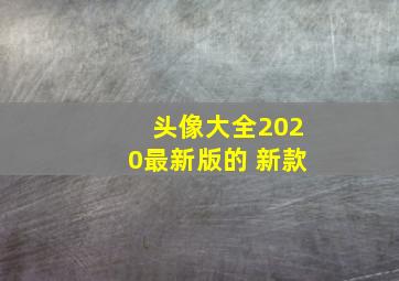 头像大全2020最新版的 新款